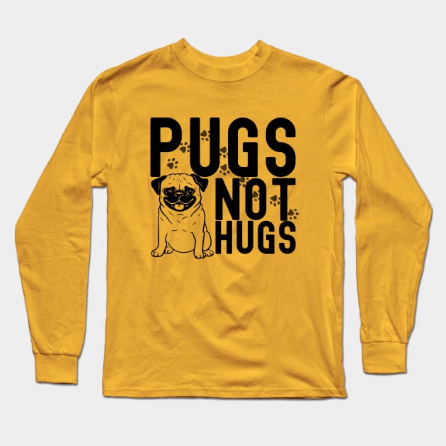 Pugs not hugs| pugs; pug; pug dog; pug lover; hugs; funny; sarcastic; pug owner Long Sleeve T-Shirt by Be my good time